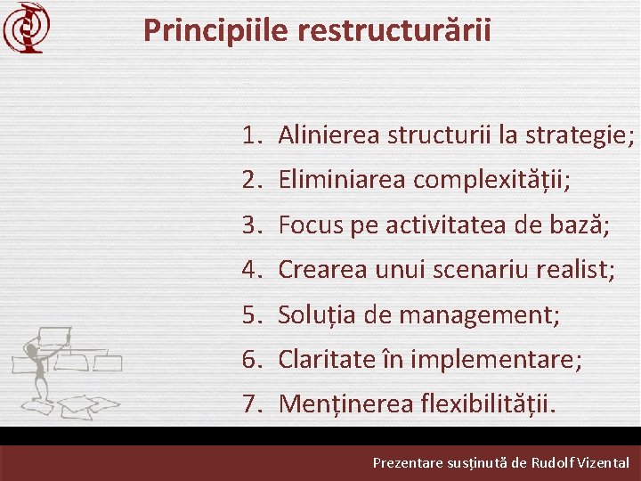 Principiile restructurării 1. Alinierea structurii la strategie; 2. Eliminiarea complexității; 3. Focus pe activitatea