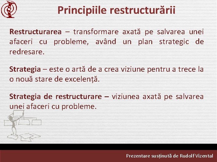 Principiile restructurării Restructurarea – transformare axată pe salvarea unei afaceri cu probleme, având un