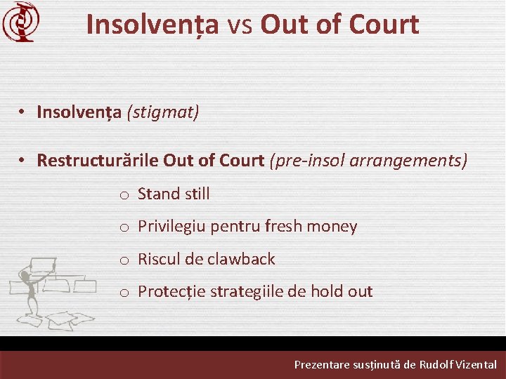 Insolvența vs Out of Court • Insolvența (stigmat) • Restructurările Out of Court (pre-insol