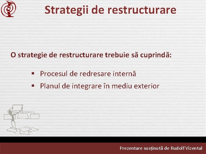 Strategii de restructurare O strategie de restructurare trebuie să cuprindă: § Procesul de redresare