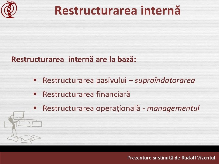 Restructurarea internă are la bază: § Restructurarea pasivului – supraîndatorarea § Restructurarea financiară §