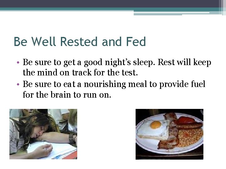 Be Well Rested and Fed • Be sure to get a good night’s sleep.