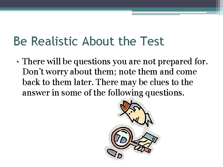 Be Realistic About the Test • There will be questions you are not prepared