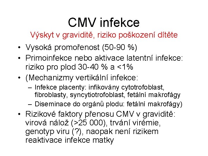 CMV infekce Výskyt v graviditě, riziko poškození dítěte • Vysoká promořenost (50 -90 %)