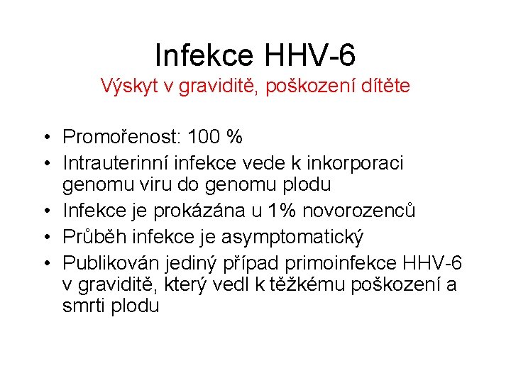 Infekce HHV-6 Výskyt v graviditě, poškození dítěte • Promořenost: 100 % • Intrauterinní infekce