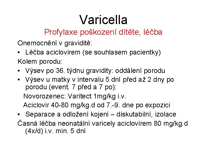 Varicella Profylaxe poškození dítěte, léčba Onemocnění v graviditě: • Léčba aciclovirem (se souhlasem pacientky)