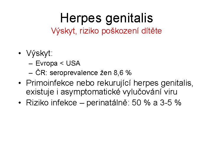 Herpes genitalis Výskyt, riziko poškození dítěte • Výskyt: – Evropa < USA – ČR: