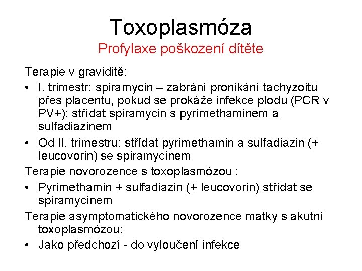Toxoplasmóza Profylaxe poškození dítěte Terapie v graviditě: • I. trimestr: spiramycin – zabrání pronikání