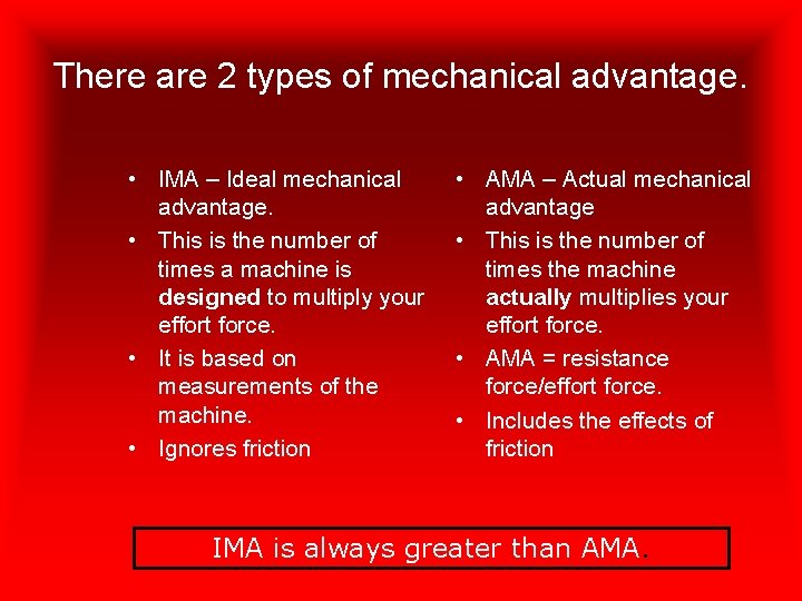 There are 2 types of mechanical advantage. • IMA – Ideal mechanical advantage. •