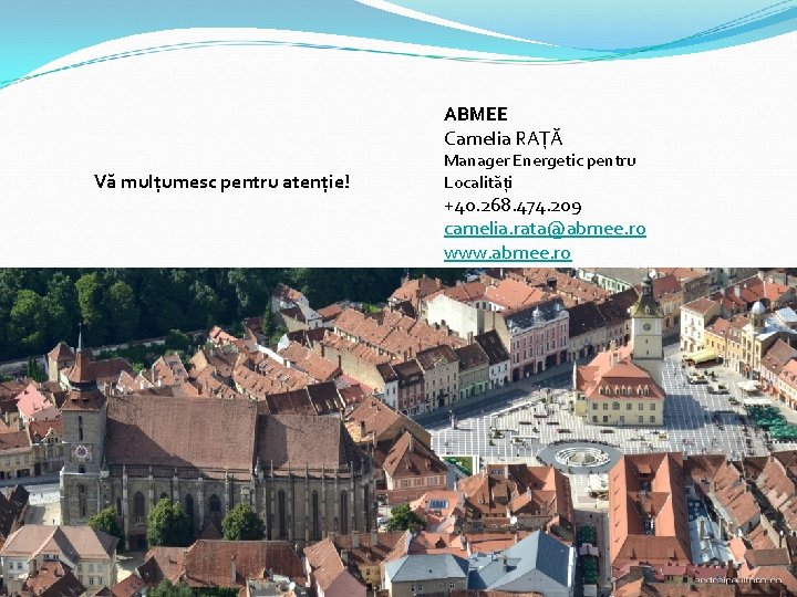 ABMEE Camelia RAȚĂ Vă mulțumesc pentru atenție! Manager Energetic pentru Localități +40. 268. 474.