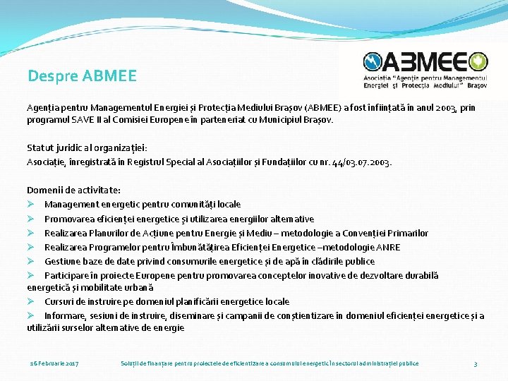 Despre ABMEE Agenția pentru Managementul Energiei și Protecția Mediului Brașov (ABMEE) a fost înființată