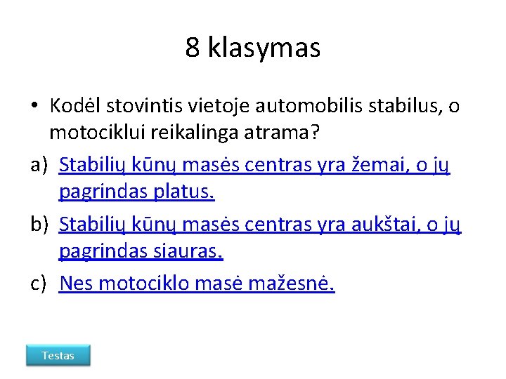 8 klasymas • Kodėl stovintis vietoje automobilis stabilus, o motociklui reikalinga atrama? a) Stabilių