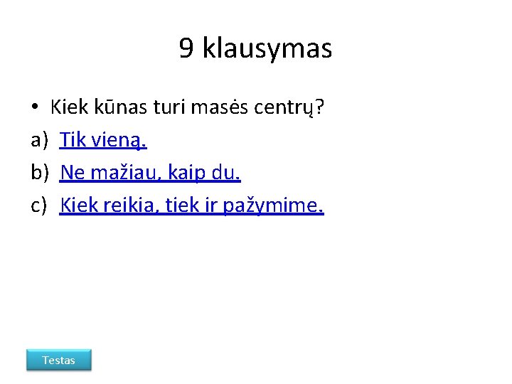 9 klausymas • Kiek kūnas turi masės centrų? a) Tik vieną. b) Ne mažiau,