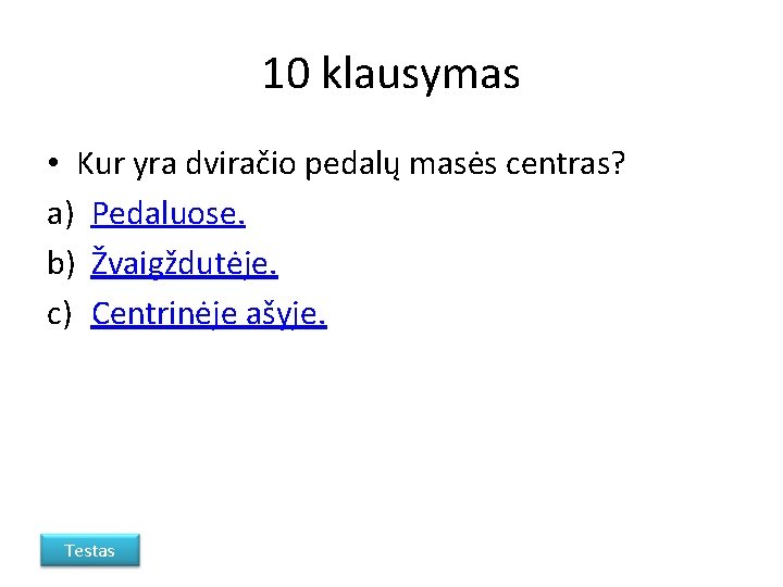 10 klausymas • Kur yra dviračio pedalų masės centras? a) Pedaluose. b) Žvaigždutėje. c)