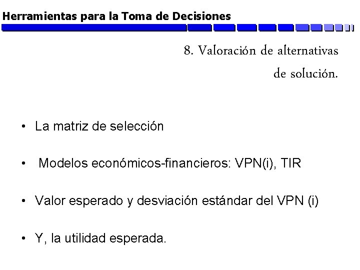 Herramientas para la Toma de Decisiones 8. Valoración de alternativas de solución. • La