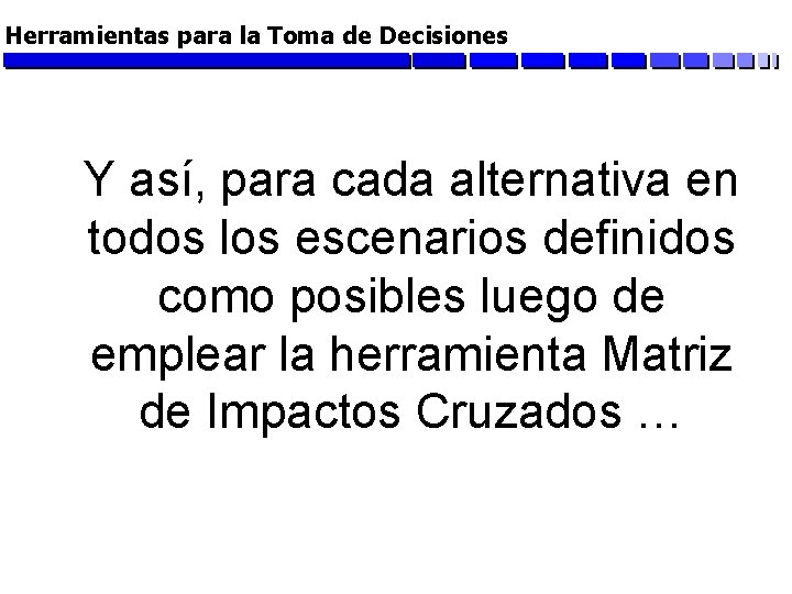 Herramientas para la Toma de Decisiones Y así, para cada alternativa en todos los