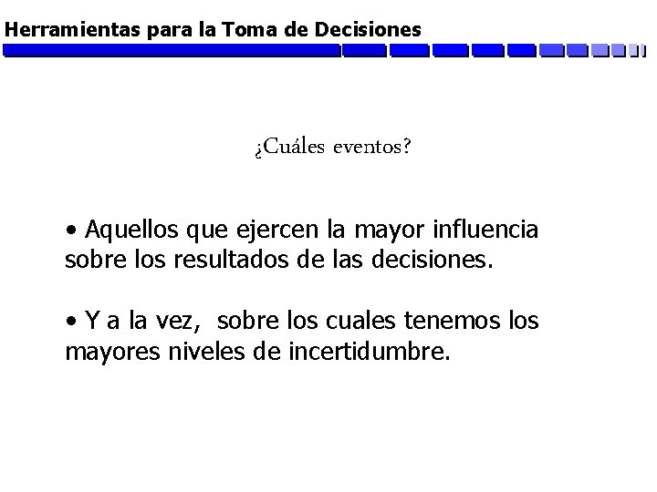 Herramientas para la Toma de Decisiones ¿Cuáles eventos? • Aquellos que ejercen la mayor