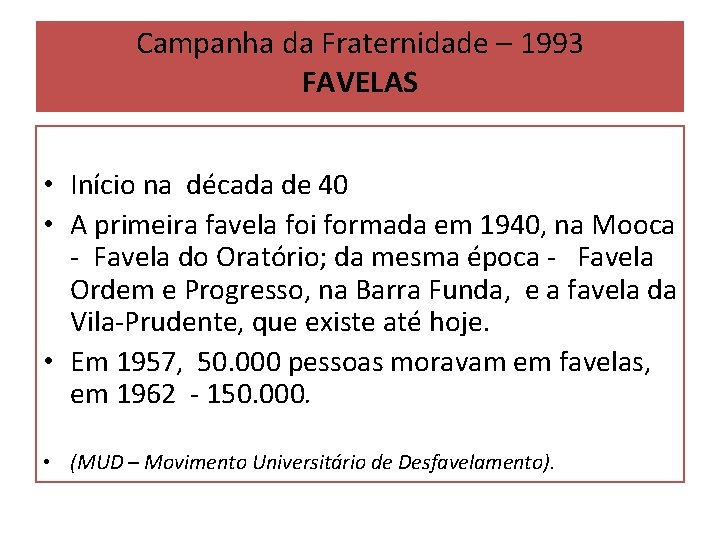 Campanha da Fraternidade – 1993 FAVELAS • Início na década de 40 • A