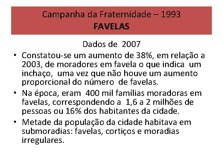 Campanha da Fraternidade – 1993 FAVELAS Dados de 2007 • Constatou-se um aumento de