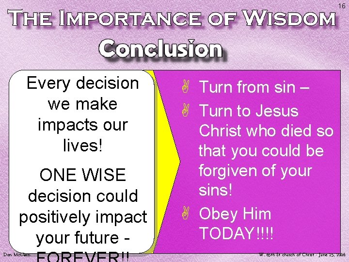 16 Every decision we make impacts our lives! ONE WISE decision could positively impact