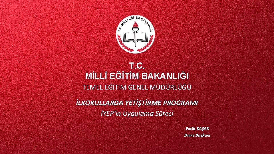 T. C. MİLLÎ EĞİTİM BAKANLIĞI TEMEL EĞİTİM GENEL MÜDÜRLÜĞÜ İLKOKULLARDA YETİŞTİRME PROGRAMI İYEP’in Uygulama