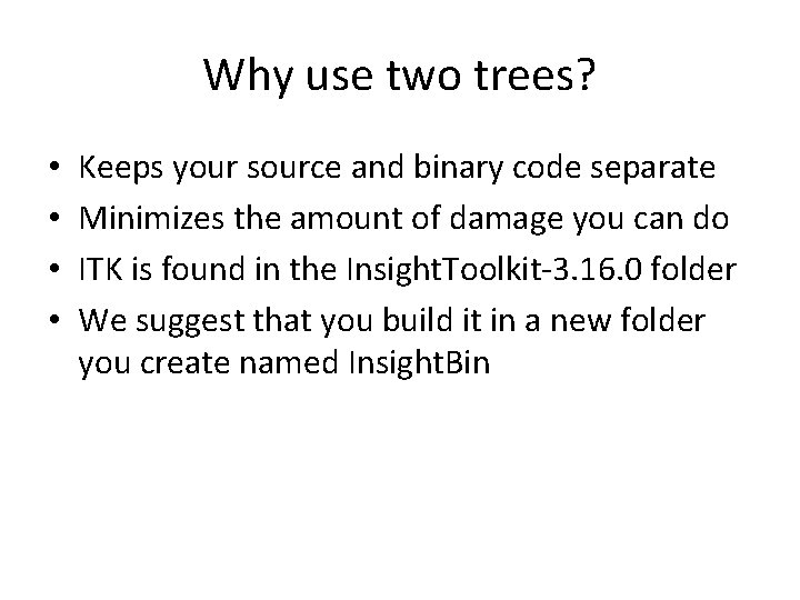 Why use two trees? • • Keeps your source and binary code separate Minimizes