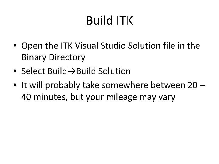 Build ITK • Open the ITK Visual Studio Solution file in the Binary Directory