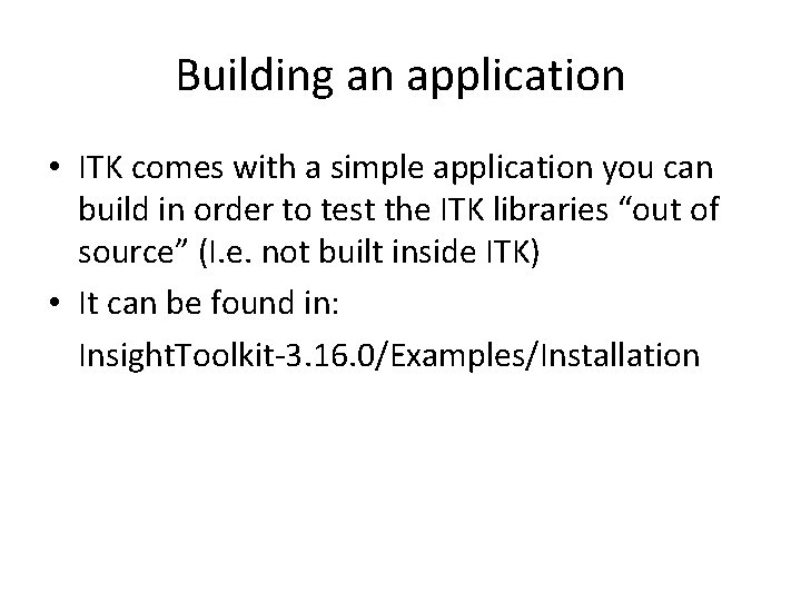 Building an application • ITK comes with a simple application you can build in