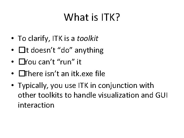 What is ITK? • • • To clarify, ITK is a toolkit �It doesn’t