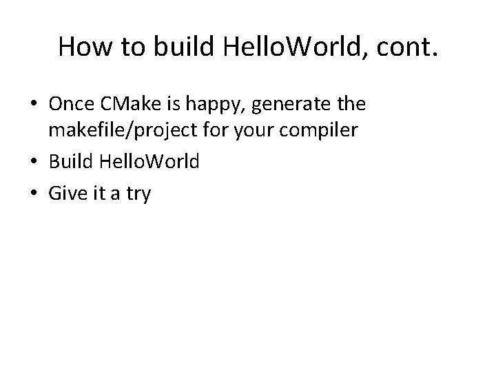 How to build Hello. World, cont. • Once CMake is happy, generate the makefile/project