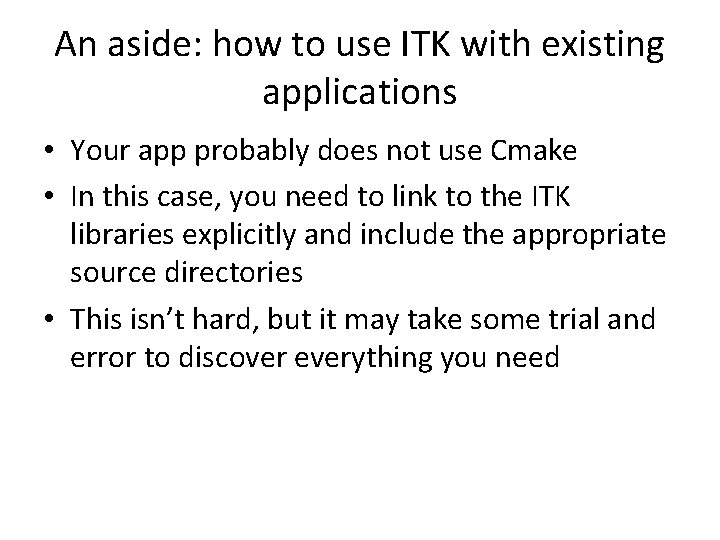 An aside: how to use ITK with existing applications • Your app probably does