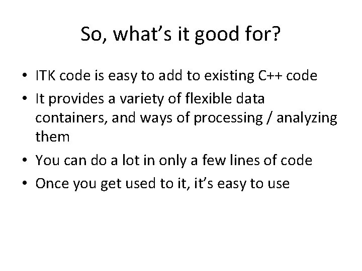 So, what’s it good for? • ITK code is easy to add to existing