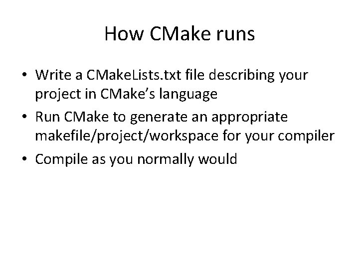 How CMake runs • Write a CMake. Lists. txt file describing your project in