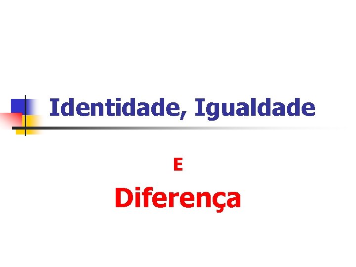 Identidade, Igualdade E Diferença 