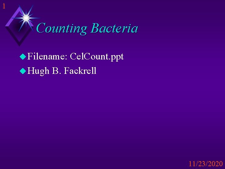 1 Counting Bacteria u Filename: Cel. Count. ppt u Hugh B. Fackrell 11/23/2020 