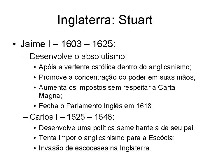 Inglaterra: Stuart • Jaime I – 1603 – 1625: – Desenvolve o absolutismo: •