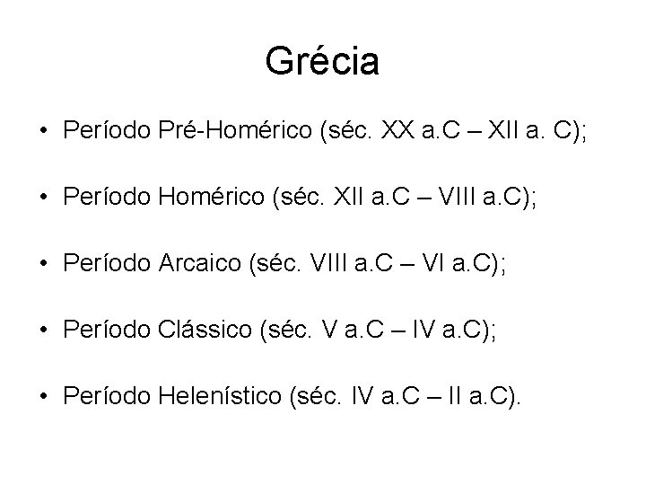 Grécia • Período Pré-Homérico (séc. XX a. C – XII a. C); • Período