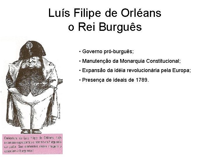 Luís Filipe de Orléans o Rei Burguês • Governo pró-burguês; • Manutenção da Monarquia