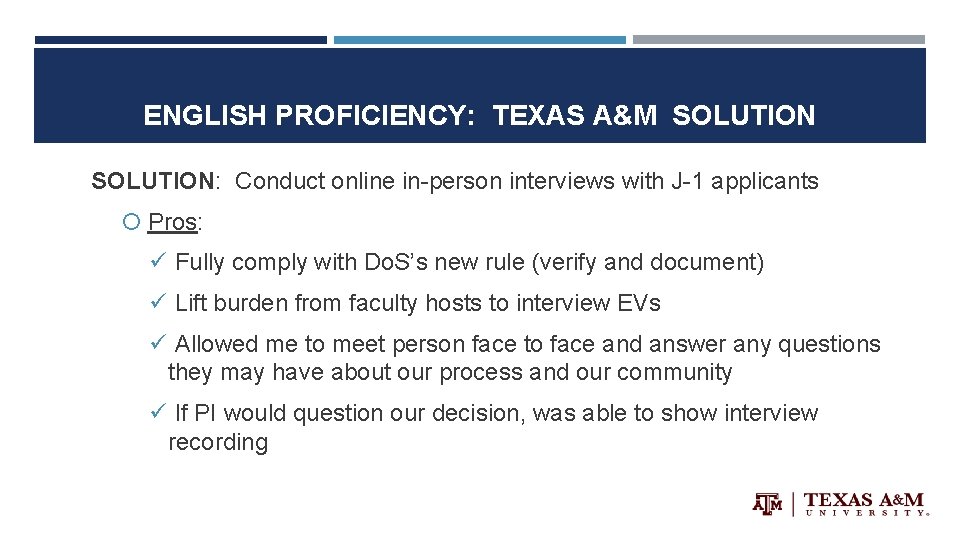 ENGLISH PROFICIENCY: TEXAS A&M SOLUTION: Conduct online in-person interviews with J-1 applicants Pros: ü