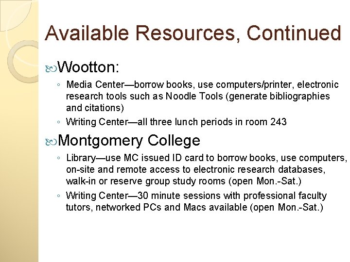 Available Resources, Continued Wootton: ◦ Media Center—borrow books, use computers/printer, electronic research tools such