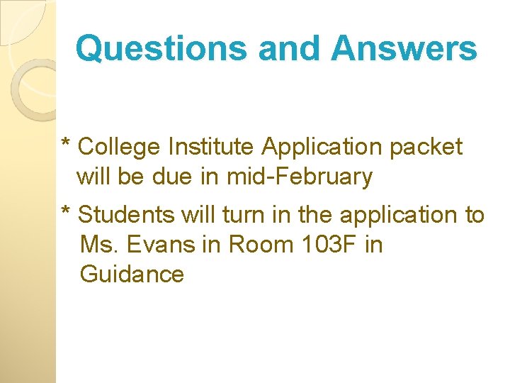 Questions and Answers * College Institute Application packet will be due in mid-February *