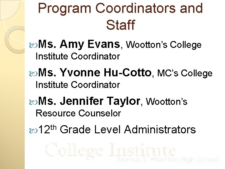 Program Coordinators and Staff Ms. Amy Evans, Wootton’s College Institute Coordinator Ms. Yvonne Hu-Cotto,