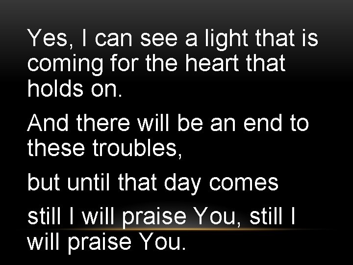 Yes, I can see a light that is coming for the heart that holds Yes, I can see a light that is coming for the heart that holds