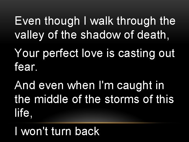 Even though I walk through the valley of the shadow of death, Your perfect Even though I walk through the valley of the shadow of death, Your perfect