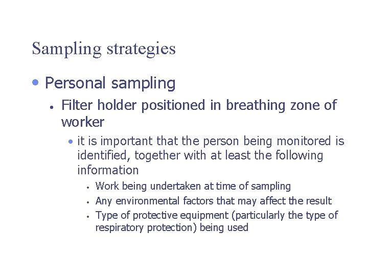 Sampling strategies • Personal sampling • Filter holder positioned in breathing zone of worker