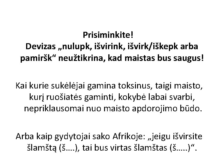 Prisiminkite! Devizas „nulupk, išvirink, išvirk/iškepk arba pamiršk“ neužtikrina, kad maistas bus saugus! Kai kurie