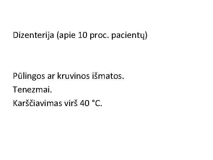 Dizenterija (apie 10 proc. pacientų) Pūlingos ar kruvinos išmatos. Tenezmai. Karščiavimas virš 40 °C.