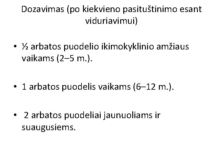Dozavimas (po kiekvieno pasituštinimo esant viduriavimui) • ½ arbatos puodelio ikimokyklinio amžiaus vaikams (2–