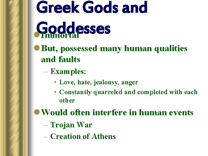 Greek Gods and Goddesses l Immortal l But, possessed many human qualities and faults