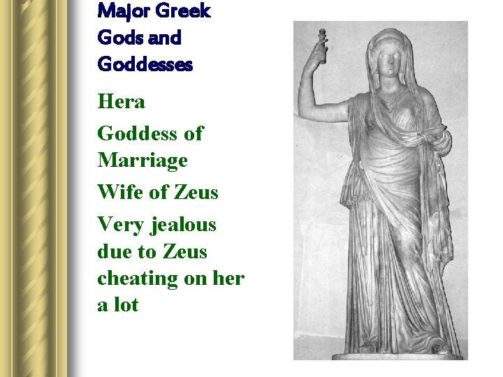 Major Greek Gods and Goddesses Hera Goddess of Marriage Wife of Zeus Very jealous